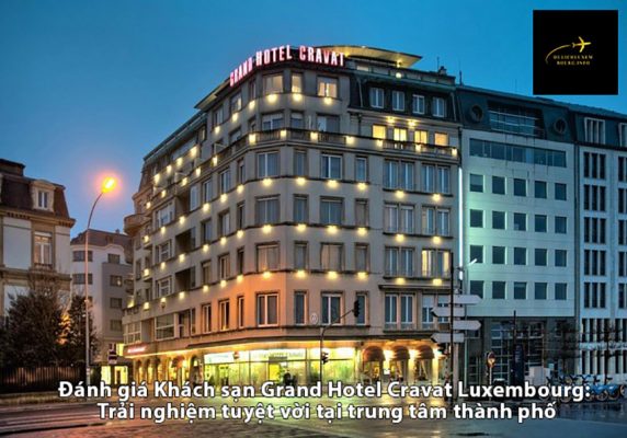 Đánh giá Khách sạn Grand Hotel Cravat Luxembourg: Trải nghiệm tuyệt vời tại trung tâm thành phố