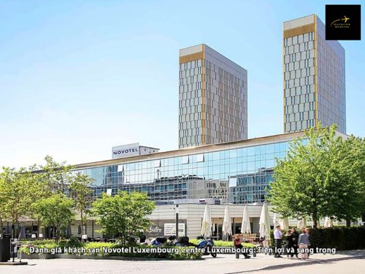 Đánh giá khách sạn Novotel Luxembourg Centre Luxembourg: Tiện lợi và sang trọng