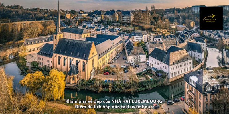 Khám phá vẻ đẹp của NHÀ HÁT LUXEMBOURG: Điểm du lịch hấp dẫn tại Luxembourg