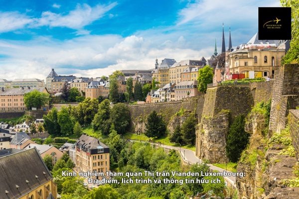 Kinh nghiệm tham quan Thị trấn Vianden Luxembourg: Địa điểm, lịch trình và thông tin hữu ích